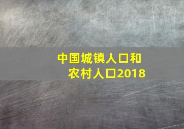 中国城镇人口和农村人口2018