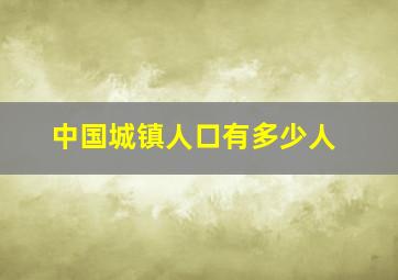 中国城镇人口有多少人