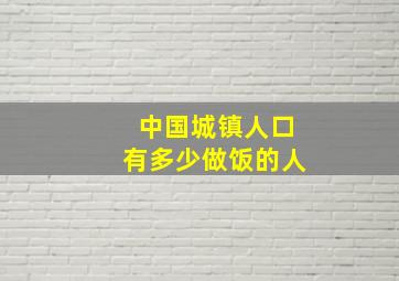 中国城镇人口有多少做饭的人