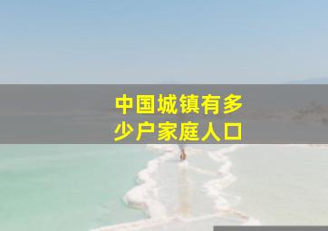 中国城镇有多少户家庭人口