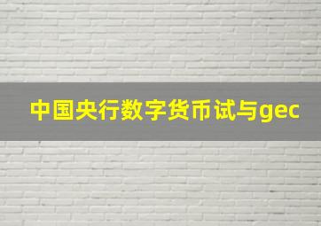 中国央行数字货币试与gec