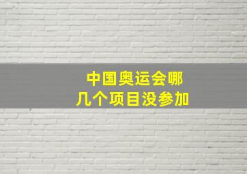 中国奥运会哪几个项目没参加