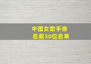 中国女歌手排名前50位名单