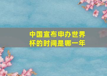 中国宣布申办世界杯的时间是哪一年