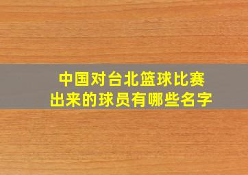 中国对台北篮球比赛出来的球员有哪些名字