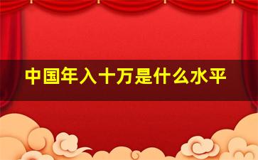 中国年入十万是什么水平