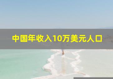 中国年收入10万美元人口