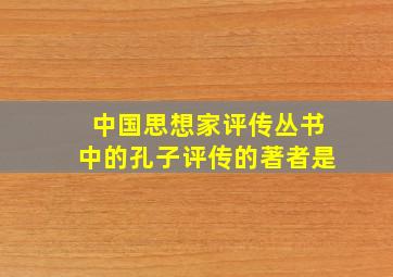 中国思想家评传丛书中的孔子评传的著者是