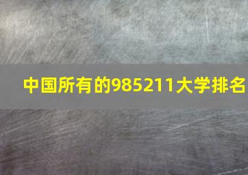 中国所有的985211大学排名