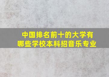 中国排名前十的大学有哪些学校本科招音乐专业