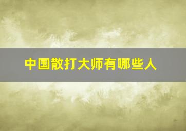 中国散打大师有哪些人