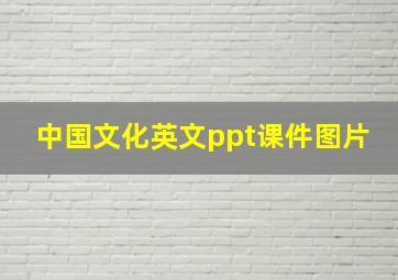 中国文化英文ppt课件图片