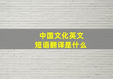 中国文化英文短语翻译是什么