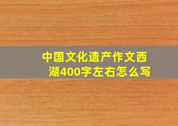 中国文化遗产作文西湖400字左右怎么写