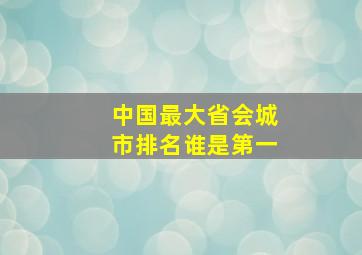 中国最大省会城市排名谁是第一