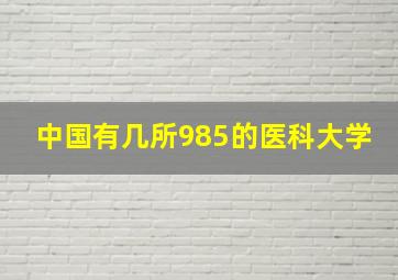 中国有几所985的医科大学