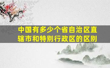 中国有多少个省自治区直辖市和特别行政区的区别