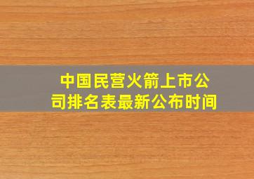 中国民营火箭上市公司排名表最新公布时间