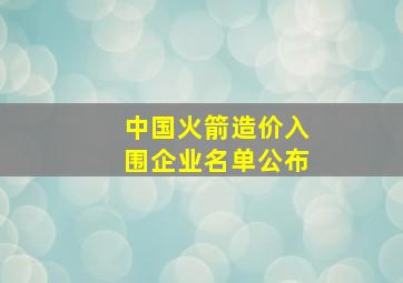 中国火箭造价入围企业名单公布