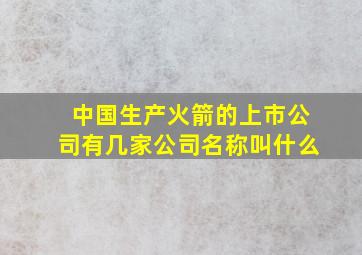 中国生产火箭的上市公司有几家公司名称叫什么