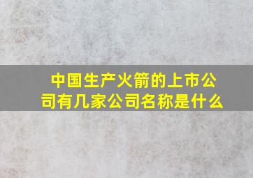 中国生产火箭的上市公司有几家公司名称是什么