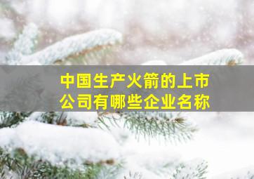 中国生产火箭的上市公司有哪些企业名称