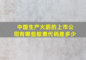 中国生产火箭的上市公司有哪些股票代码是多少