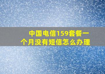 中国电信159套餐一个月没有短信怎么办理