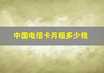 中国电信卡月租多少钱