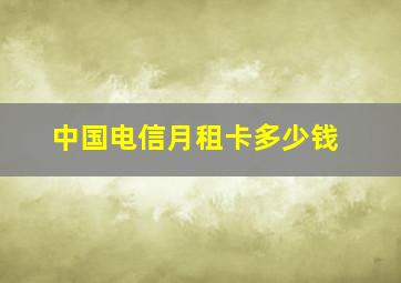 中国电信月租卡多少钱