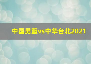 中国男篮vs中华台北2021