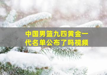 中国男篮九四黄金一代名单公布了吗视频