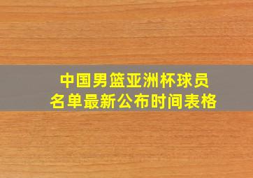 中国男篮亚洲杯球员名单最新公布时间表格