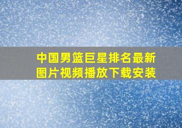 中国男篮巨星排名最新图片视频播放下载安装