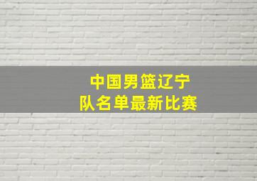 中国男篮辽宁队名单最新比赛