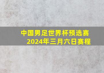 中国男足世界杯预选赛2024年三月六日赛程