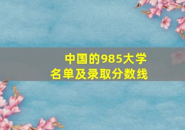 中国的985大学名单及录取分数线