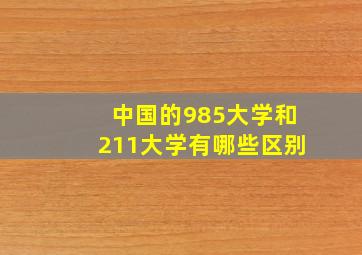 中国的985大学和211大学有哪些区别