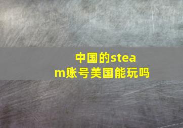 中国的steam账号美国能玩吗