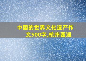 中国的世界文化遗产作文500字,杭州西湖