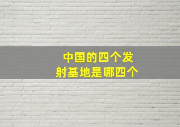 中国的四个发射基地是哪四个