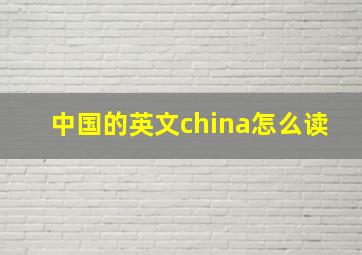 中国的英文china怎么读