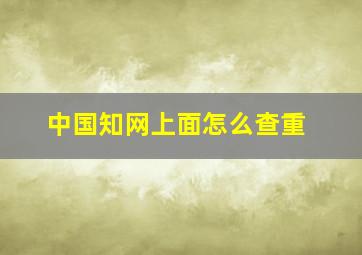 中国知网上面怎么查重