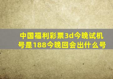 中国福利彩票3d今晚试机号是188今晚回会出什么号