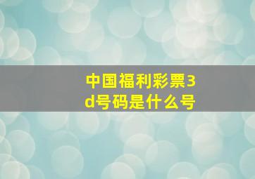 中国福利彩票3d号码是什么号