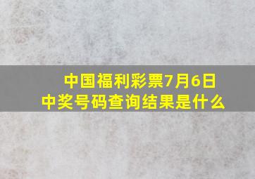 中国福利彩票7月6日中奖号码查询结果是什么