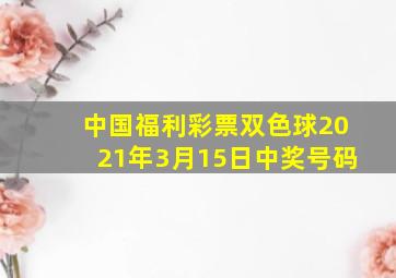 中国福利彩票双色球2021年3月15日中奖号码