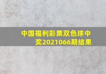 中国福利彩票双色球中奖2021066期结果