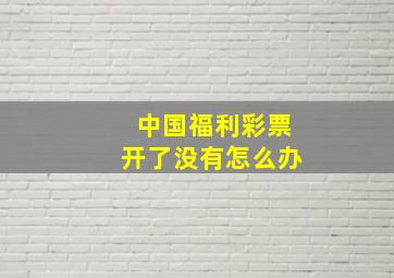 中国福利彩票开了没有怎么办