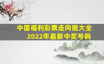 中国福利彩票走向图大全2022年最新中奖号码